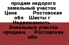 продам недорого земельный участок › Цена ­ 550 - Ростовская обл., Шахты г. Недвижимость » Земельные участки продажа   . Ростовская обл.